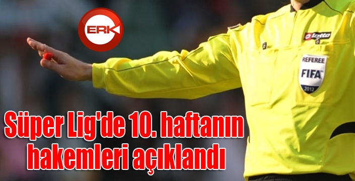 Süper Lig'de 10. haftanın hakemleri açıklandı