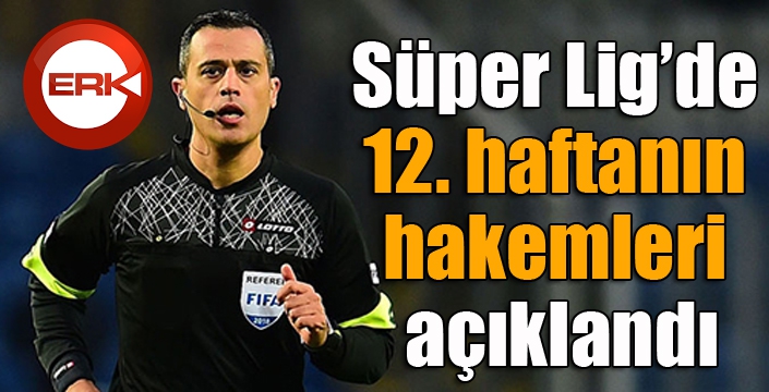 Süper Lig’de 12. haftanın hakemleri açıklandı