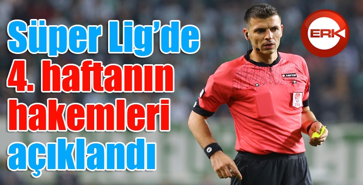 Süper Lig’de 4. haftanın hakemleri açıklandı