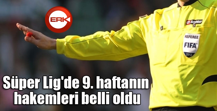 Süper Lig'de 9. haftanın hakemleri belli oldu