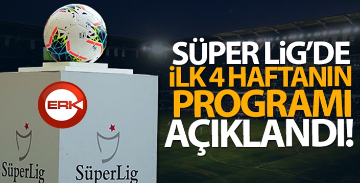 Süper Lig'de ilk 4 haftanın programı açıklandı