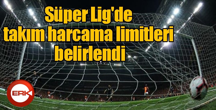 Süper Lig'de takım harcama limitleri belirlendi