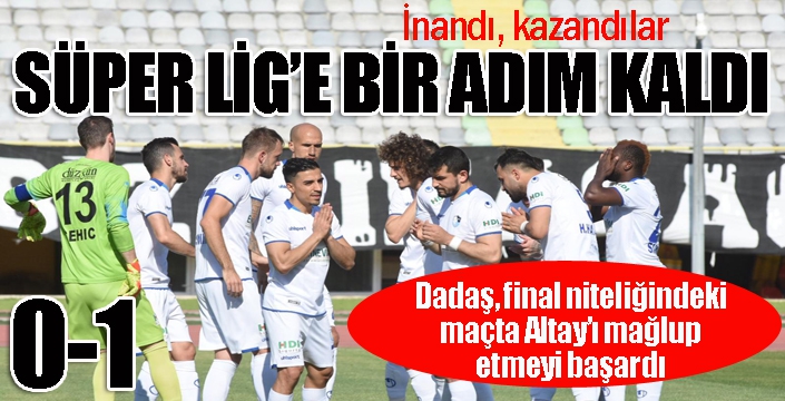 Süper Lig'e bir adım kaldı...