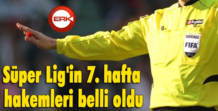 Süper Lig'in 7. hafta hakemleri belli oldu