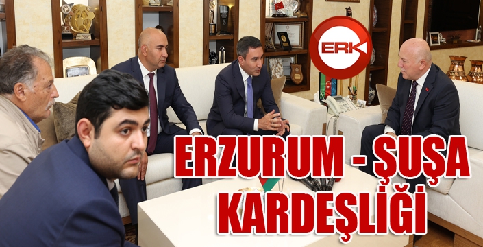 ŞUŞA VE ERZURUM KARDEŞ ŞEHİR OLDU