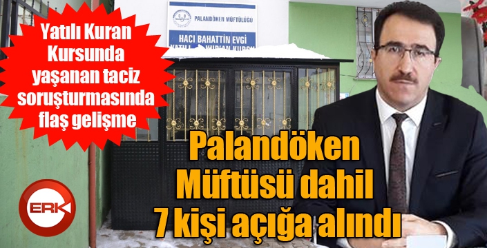 Taciz soruşturmasında flaş gelişme... Palandöken Müftüsü dahil 7 kişi açığa alındı...