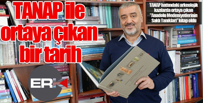 TANAP ile ortaya çıkan bir tarih