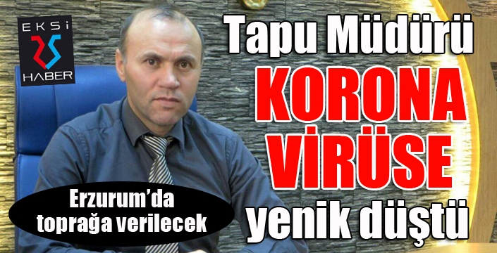 Tapu müdürü koronaya yenik düştü