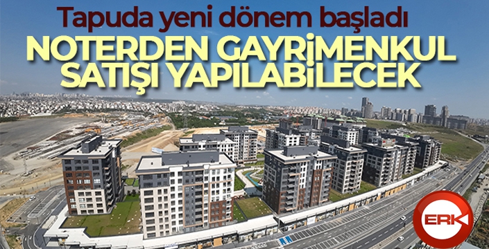 Tapuda yeni dönem başladı: Noterden gayrimenkul satışı yapılabilecek