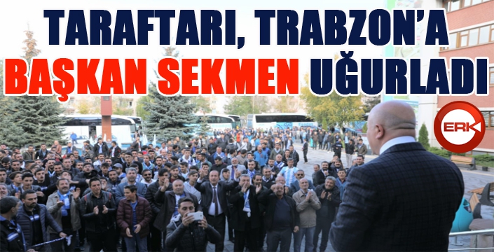 Taraftarı Trabzon’a Başkan Sekmen uğurladı