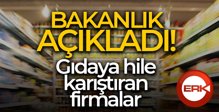 Tarım ve Orman Bakanlığı, gıdada hile yapan firmaları açıkladı