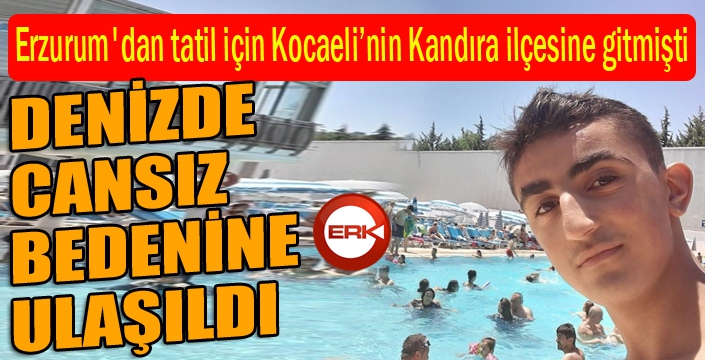 Tatil için Erzurum'dan Kocaeli'ye gitmişti... Denizde cansız bedenine ulaşıldı...