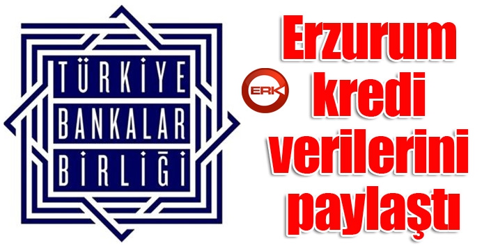 TBB Erzurum kredi verilerini paylaştı