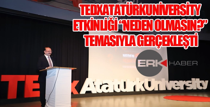 TEDXATATÜRKUNİVERSİTY ETKİNLİĞİ “NEDEN OLMASIN?” TEMASIYLA GERÇEKLEŞTİ