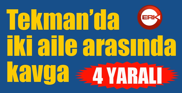 Tekman’da iki aile arasında kavga: 4 yaralı