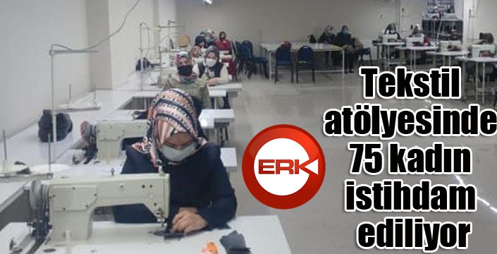 Tekstil atölyesinde 75 kadın istihdam ediliyor