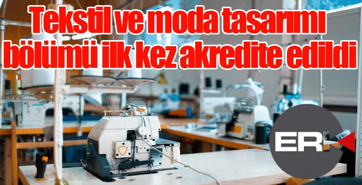 Tekstil ve moda tasarımı bölümü ilk kez akredite edilerek önemli bir başarı elde etti