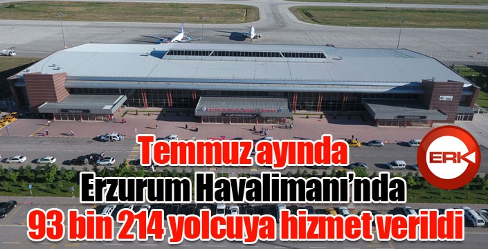Temmuz ayında Erzurum Havalimanı’nda 93 bin 214 yolcuya hizmet verildi