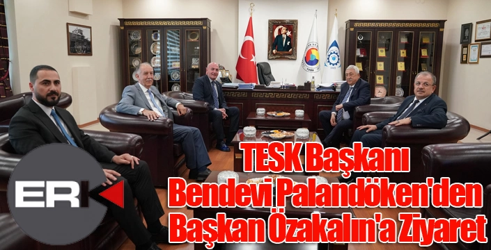 TESK Başkanı Bendevi Palandöken'den Başkan Özakalın'a Ziyaret
