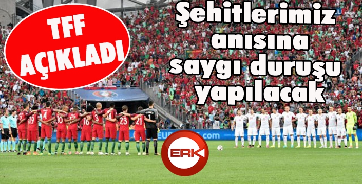 TFF açıkladı: Şehitlerimiz anısına saygı duruşu yapılacak