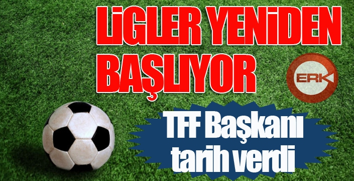 TFF Başkanı açıkladı... Ligler başlıyor...