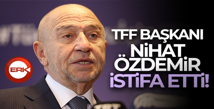 TFF Başkanı Nihat Özdemir istifa etti!