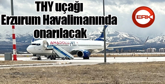 THY'nin TK 7575 sefer sayılı uçağı Erzurum Havalimanında onarılacak
