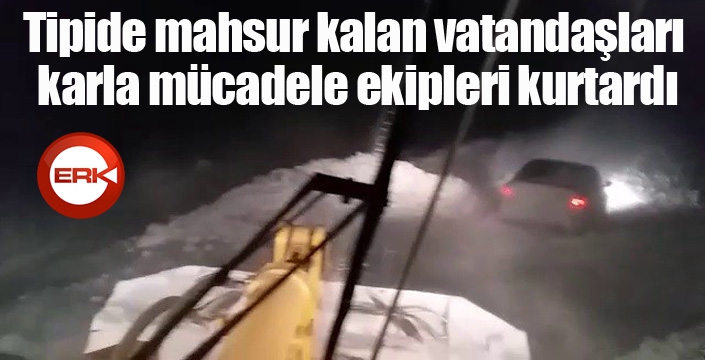Tipide araçlarıyla mahsur kalan vatandaşları karla mücadele ekipleri kurtardı