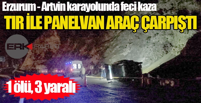 Tır ile panelvan araç çarpıştı: 1 ölü, 3 yaralı