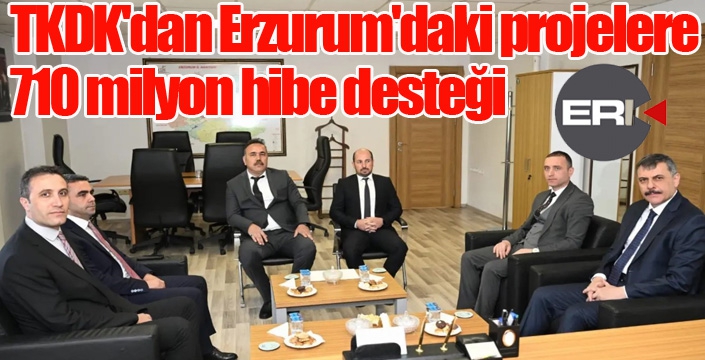 TKDK'dan Erzurum'daki projelere 710 milyon hibe desteği