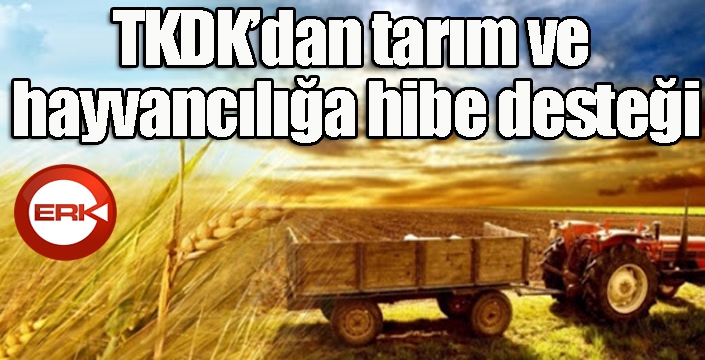 TKDK’dan tarım ve hayvancılığa hibe desteği