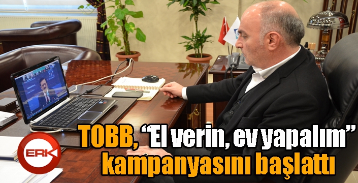  TOBB, “El verin, ev yapalım” kampanyasını başlattı