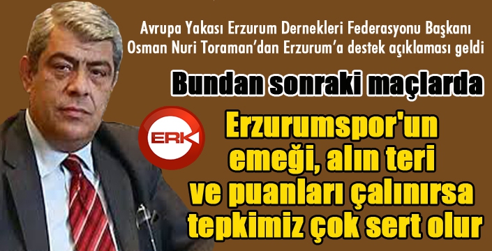 Toraman: Erzurumspor’un hakkını kimseye yedirtmeyiz!