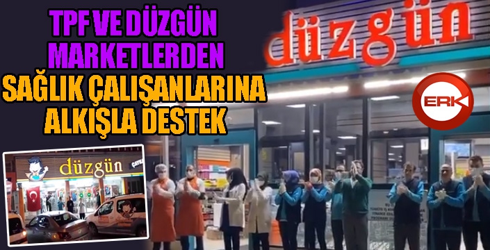 TPF ve Düzgün Marketlerden sağlık çalışanlara alkışla destek...