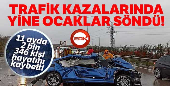 Trafik kazalarında yine ocaklar söndü! 11 ayda, 2 bin 346 kişi kazalarda öldü