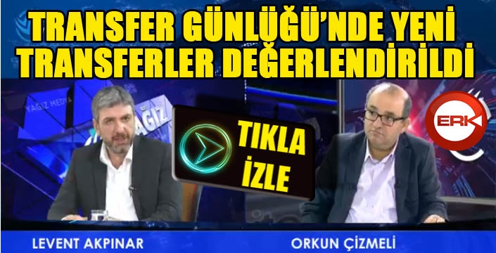 Transfer Günlüğü'nde yeni transferler değerlendirildi...