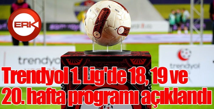 Trendyol 1. Lig'de 18, 19 ve 20. hafta programı açıklandı