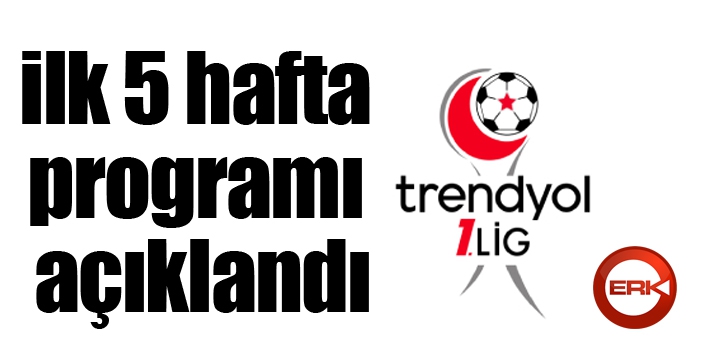 Trendyol 1. Lig'de ilk 5 hafta programı açıklandı