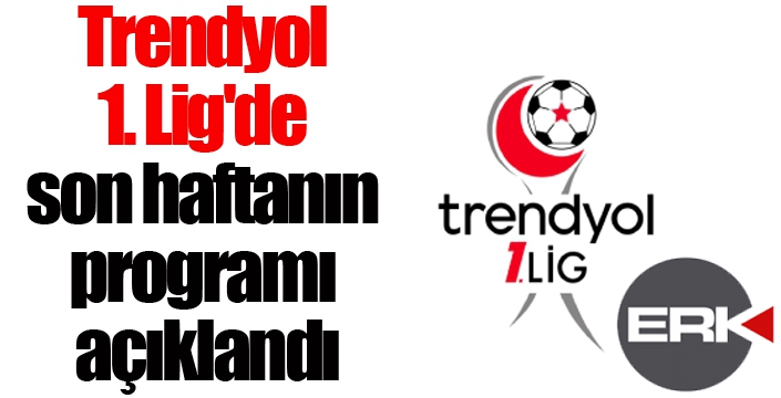 Trendyol 1. Lig'de son haftanın programı açıklandı