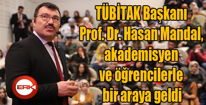 TÜBİTAK Başkanı Prof. Dr. Hasan Mandal, akademisyen ve öğrencilerle bir araya geldi