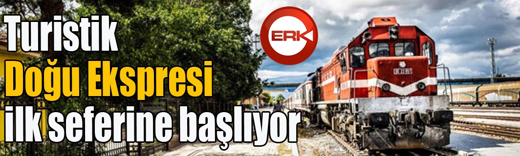 Turistik Doğu Ekspresi ilk seferine başlıyor