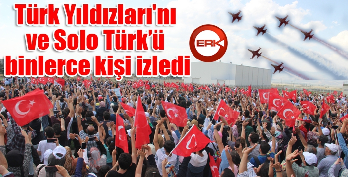 Türk Yıldızları'nı ve Solo Türk’ü binlerce kişi izledi 