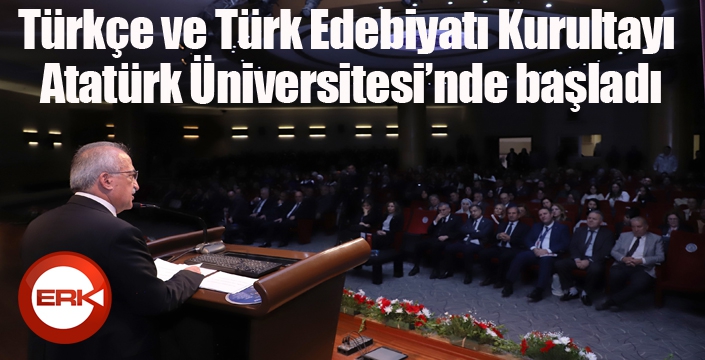 Türkçe ve Türk Edebiyatı Kurultayı, Atatürk Üniversitesi’nde başladı