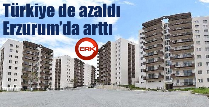 Türkiye de azaldı, Erzurum’da arttı