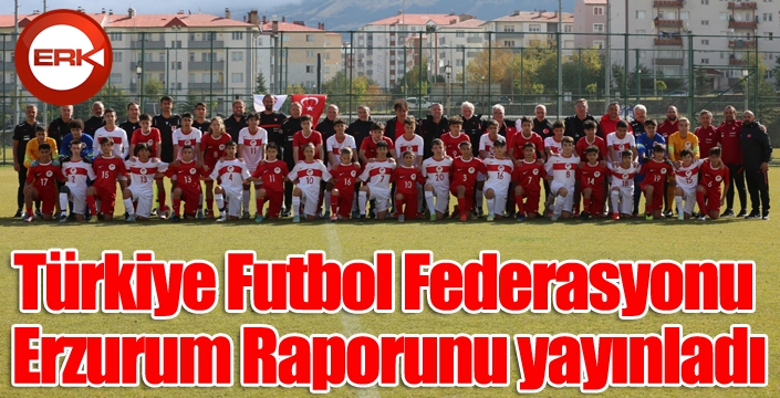 Türkiye Futbol Federasyonu Erzurum Raporunu yayınladı