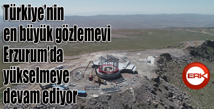 Türkiye’nin en büyük gözlemevi Erzurum’da yükselmeye devam ediyor
