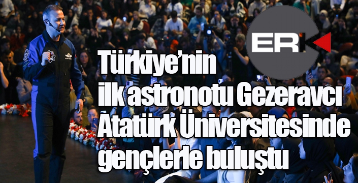 Türkiye’nin ilk astronotu Gezeravcı, Atatürk Üniversitesinde gençlerle buluştu
