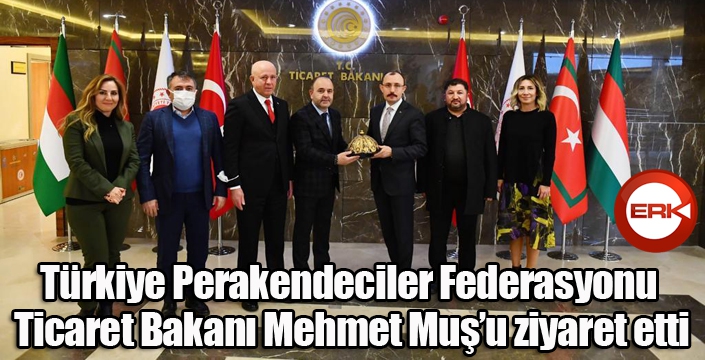Türkiye Perakendeciler Federasyonu Ticaret Bakanı Mehmet Muş’u ziyaret etti
