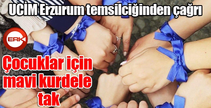 UCİM Erzurum temsilciğinden çağrı: “Çocuklar için mavi kurdele tak”