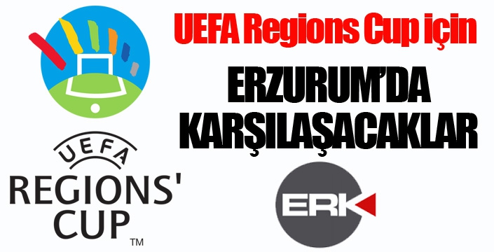 UEFA Regions Cup için Erzurum'da karşılaşacaklar